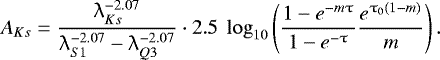 \begin{equation*} A_{Ks} = \frac{\lambda_{Ks}^{-2.07}}{\lambda_{S1}^{-2.07}-\lambda_{Q3}^{-2.07}} \cdot 2.5 ~ \log_{10}\left( \frac{1-e^{-m \uptau}}{1-e^{-\uptau}} \frac{e^{\tau_{0}(1-m)}}{m} \right).\end{equation*}
