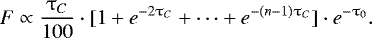 \begin{equation*} F \propto \frac{\tau_C}{100} \cdot [1 &#x002B; e^{-2 \tau_C} &#x002B; \cdots &#x002B; e^{- (n-1) \tau_C}]\cdot e^{-\tau_0}. \end{equation*}