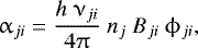 \begin{equation*} \alpha_{ji} = \frac{h~\nu_{ji}}{4\uppi}~n_j~B_{ji}~\phi_{ji}, \end{equation*}
