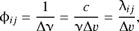 \begin{equation*} \phi_{ij} = \frac{1}{\mathrm{\Delta} \upnu} = \frac{c}{\upnu \mathrm{\Delta} v}= \frac{\lambda_{ij}}{\mathrm{\Delta} v}, \end{equation*}