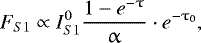 \begin{equation*} F_{S1} \propto I_{S1}^{0} \frac{ 1-e^{-\uptau} }{\upalpha} \cdot e^{-\tau_{0}},\end{equation*}