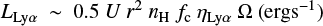 $ \begin{equation} L_{\rm Ly\alpha}~\sim~0.5~U~r^2~n_{\rm H}~f_{\rm c}~\eta_{\rm Ly\alpha}~\Omega~({\rm erg s^{-1}})\label{eq1} \end{equation} $