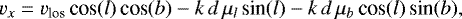 \begin{equation*} v_x = v_{\textrm{los}}\,\textrm{cos}(l)\,\textrm{cos}(b) - k\,d\,\mu_{l}\,\textrm{sin}(l) - k\,d\,\mu_{b}\,\textrm{cos}(l)\,\textrm{sin}(b),\end{equation*}