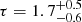 $ \tau = 1.7^{+0.5}_{-0.6} $
