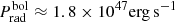 $ P_{{\rm{rad}}}^{{\rm{bol}}} \approx 1.8 \times {10^{47}}{\rm{erg}}\,{{\rm{s}}^{ - 1}} $
