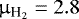 $\upmu_{\textrm{H}_{2}}=2.8$