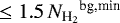 $\,\le1.5\,{N_{\textrm{H}_{2}}}^{\textrm{bg,min}}$