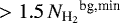 $\,>1.5\,{N_{\textrm{H}_{2}}}^{\textrm{bg,min}}$