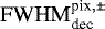 $\textrm{FWHM}_{\textrm{dec}}^{\textrm{pix},\pm}$