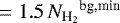$\,=1.5\,{N_{\textrm{H}_{2}}}^{\textrm{bg,min}}$