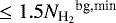 $\le1.5{N_{\textrm{H}_{2}}}^{\textrm{bg,min}}$