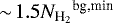 $\sim\!1.5{N_{\textrm{H}_{2}}}^{\textrm{bg,min}}$
