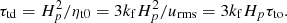 $$ \begin{aligned} \tau _{\rm td}=H_p^2/\eta _{\rm t0}=3k_{\rm f}H_p^2/u_{\rm rms}=3k_{\rm f}H_p\tau _{\rm to}. \end{aligned} $$