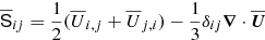 $ \overline{\mathsf{S }}_{ij}={{1\over 2}}(\overline{U}_{i,j}+\overline{U}_{j,i}) -{{1\over 3}}\delta _{ij}{\boldsymbol{\nabla }}\cdot \overline{\boldsymbol{U}} $