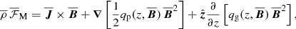 $$ \begin{aligned} \overline{\rho }\, \overline{\mathcal{F}}_{\rm M} = \overline{\boldsymbol{J}}\times \overline{\boldsymbol{B}}+{\boldsymbol{\nabla }}\left[{{1\over 2}}q_{\rm p}(z,\overline{\boldsymbol{B}})\,\overline{\boldsymbol{B}}^2\right] +\hat{\boldsymbol{z}}{\partial \over \partial z}\left[q_{\rm g}(z,\overline{\boldsymbol{B}})\,\overline{\boldsymbol{B}}^2\right], \end{aligned} $$