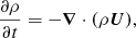 $$ \begin{aligned} {\partial \rho \over \partial t}=-{\boldsymbol{\nabla }}\cdot (\rho {\boldsymbol{U}}), \end{aligned} $$