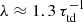 $ \lambda \approx 1.3\,\tau _{\rm td}^{-1} $