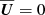 $ \overline{\boldsymbol{U}}=0 $