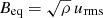 $ {B_{\text{eq}}}=\sqrt{\rho} \, {u_{\text{rms}}} $
