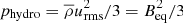 $ p_{\rm hydro}=\overline{\rho }u_{\rm rms}^2/3=B_{\rm eq}^2/3 $