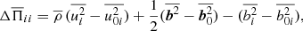 $$ \begin{aligned} \Delta \overline{\Pi }_{ii} =\overline{\rho }\,(\overline{u_i^2}-\overline{u_{0i}^2}) +{{1\over 2}}(\overline{{\boldsymbol{b}}^2}-\overline{{\boldsymbol{b}}_0^2}) -(\overline{b_i^2}-\overline{b_{0i}^2}), \end{aligned} $$