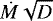 $\dot{M} \sqrt{D}$