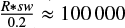 $ \frac{R * s{\it w}}{0.2} \approx 100 000 $