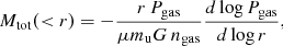 $$ \begin{aligned} M_{\rm tot}(<r) = - \frac{r \, P_{\rm gas}}{\mu m_{\rm u} G \, n_{\rm gas}} \frac{d \log P_{\rm gas}}{d \log r}, \end{aligned} $$