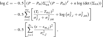 $$ \begin{aligned} \begin{aligned} \log \mathcal{L} =&-0.5 \left[ (P-P_{\rm {m}}) \Sigma _{\mathrm{tot}}^{-1} (P-P_{\rm {m}})^T + n \log \left( \det \left( \Sigma _{\mathrm{tot}} \right) \right) \right] \\&-0.5 \sum _{i=1}^{n_{T}} \left[ \frac{(T_i-T_{\mathrm{m},i})^2}{\sigma _{T,i}^2+\sigma _{T,\mathrm{int}}^2} + \log \left( {\sigma _{T,i}^2+\sigma _{T,\mathrm{int}}^2} \right) \right] \\&-0.5 \left[ \sum _{j=1}^{n_{\epsilon }} \frac{(\epsilon -\epsilon _{\mathrm{m},j})^2}{\sigma _{\epsilon ,j}^2} \right], \end{aligned} \end{aligned} $$