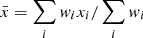 $ \bar{x} = \sum_i w_i x_i / \sum_i w_i $