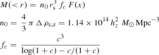$$ \begin{aligned}&M(<r) = \, n_0 \, r_{\rm s}^3 \, f_c \, F(x) \nonumber \\&n_0 = \, \frac{4}{3} \, \pi \, \Delta \, \rho _{\rm c,z} = 1.14 \times 10^{14} \, h_z^2 \; {M}_{\odot }\, \mathrm{Mpc}^{-3} \nonumber \\&f_c = \, \frac{c^3}{\log (1+c) - c/(1+c)} \end{aligned} $$