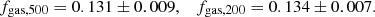 $$ \begin{aligned} f_{\rm gas,500}=0.131\pm 0.009 ,\quad f_{\rm gas,200}=0.134\pm 0.007. \end{aligned} $$