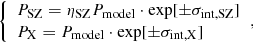 $$ \begin{aligned} {\left\{ \begin{array}{ll} P_{\rm SZ} = \eta _{\rm SZ} P_{\rm model} \cdot \exp [ \pm \sigma _{\rm int,SZ}] \\ P_{\rm X} = P_{\rm model} \cdot \exp [ \pm \sigma _{\rm int,X}] \\ \end{array}\right.}, \end{aligned} $$