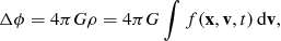 $$ \begin{aligned}&\Delta \phi = 4 \pi G \rho = 4 \pi G \int f(\mathbf x , \mathbf v , t)\,\mathrm{d} \mathbf v , \end{aligned} $$