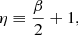 $$ \begin{aligned} \eta&\equiv \frac{\beta }{2}+1,\end{aligned} $$