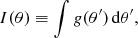 $$ \begin{aligned} I(\theta ) \equiv \int g(\theta ^{\prime })\,\mathrm{d} \theta ^{\prime }, \end{aligned} $$