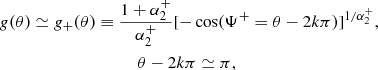 $$ \begin{aligned} g(\theta )&\simeq g_{+}(\theta ) \equiv \frac{1+\alpha _2^{+}}{\alpha _2^{+}} [-\cos (\Psi ^{+}=\theta -2k \pi )]^{1/\alpha _2^{+}}, \nonumber \\&\quad \quad \quad \quad \quad \quad \quad \quad \theta -2k\pi \simeq \pi , \end{aligned} $$