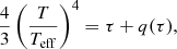 $$ \begin{aligned} \frac{4}{3}\left(\frac{T}{T_{\rm eff}}\right)^4=\tau +q(\tau ), \end{aligned} $$