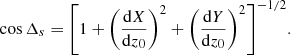 $$ \begin{aligned}&{\cos {{\Delta }_s}}={\left[1+\left(\frac{\mathrm{d}X}{\mathrm{d}{z_0}}\right)^2+\left(\frac{\mathrm{d}Y}{\mathrm{d}{z_0}}\right)^2\right]^{-1/2}}. \end{aligned} $$