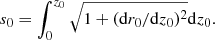 $$ \begin{aligned} {s_0}=\int _{0}^{{z_0}}{\sqrt{1+(\mathrm{d}{r_0}/\mathrm{d}{z_0})^2}}{\mathrm{d}{z_0}}. \end{aligned} $$