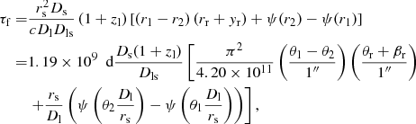 $$ \begin{aligned} \tau _\mathrm{f} =&\dfrac{r_\mathrm{s} ^2 D_\mathrm{s} }{c D_\mathrm{l} D_\mathrm{ls} } \left(1+z_\mathrm{l} \right) \left[ \left(r_1 - r_2\right)\left(r_\mathrm{r} + y_\mathrm{r} \right) + \psi (r_2) - \psi (r_1) \right] \nonumber \\ =&1.19 \times 10^9~\text{ d} \dfrac{D_\mathrm{s} (1+z_\mathrm{l} )}{D_\mathrm{ls} } \left[ \dfrac{\pi ^2}{4.20 \times 10^{11}} \left( \dfrac{\theta _1 - \theta _2}{1^{\prime \prime }}\right)\left( \dfrac{\theta _\mathrm{r} + \beta _\mathrm{r} }{1^{\prime \prime }}\right)\right. \nonumber \\&\left. + \dfrac{r_\mathrm{s} }{D_\mathrm{l} } \left( \psi \left( \theta _2\dfrac{D_\mathrm{l} }{r_\mathrm{s} }\right) - \psi \left( \theta _1\dfrac{D_\mathrm{l} }{r_\mathrm{s} } \right) \right) \right], \end{aligned} $$
