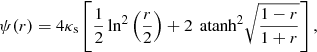 $$ \begin{aligned} \psi (r) = 4 \kappa _\mathrm{s} \left[ \dfrac{1}{2} \ln ^2 \left( \dfrac{r}{2} \right) + 2 \, \text{ atanh}^2 \sqrt{\dfrac{1-r}{1+r}}\right], \end{aligned} $$