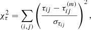 $$ \begin{aligned} \chi ^2_\tau = \sum \limits _{(i,j)} \left( \dfrac{\tau _{ij} - \tau _{ij}^{(m)}}{\sigma _{\tau _{ij}}} \right)^2, \end{aligned} $$