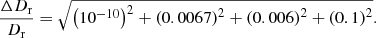 $$ \begin{aligned} \dfrac{\Delta D_\mathrm{r} }{D_\mathrm{r} } = \sqrt{\left( 10^{-10} \right)^2 + \left( 0.0067 \right)^2 + \left( 0.006 \right)^2 + \left( 0.1 \right)^2}. \end{aligned} $$