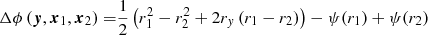 $$ \begin{aligned} \Delta \phi \left(\boldsymbol{y},\boldsymbol{x}_1,\boldsymbol{x}_2 \right) =&\dfrac{1}{2} \left( r_1^2 - r_2^2 + 2 r_{ y} \left(r_1 - r_2 \right) \right) - \psi (r_1) + \psi (r_2) \end{aligned} $$
