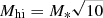 $ M_{\mathrm{hi}}=M_{*} \sqrt{10} $