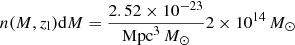$$ \begin{aligned} n(M, z_\mathrm{l} ) \mathrm{d} M&= \dfrac{2.52 \times 10^{-23}}{\mathrm{Mpc} ^3 \,M_\odot } 2 \times 10^{14}\,M_\odot \end{aligned} $$