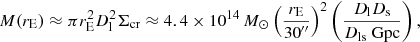 $$ \begin{aligned} M(r_\mathrm{E} ) \approx \pi r_\mathrm{E} ^2 D_\mathrm{l} ^2 \Sigma _\mathrm{cr} \approx 4.4 \times 10^{14}\,M_\odot \left( \dfrac{r_\mathrm{E} }{30^{\prime \prime }} \right)^2 \left( \dfrac{D_\mathrm{l} D_\mathrm{s} }{D_\mathrm{ls} \text{ Gpc}} \right), \end{aligned} $$