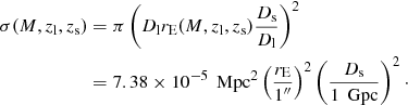 $$ \begin{aligned} \sigma (M, z_\mathrm{l} , z_\mathrm{s} )&= \pi \left(D_\mathrm{l} r_\mathrm{E} (M,z_\mathrm{l} ,z_\mathrm{s} ) \dfrac{D_\mathrm{s} }{D_\mathrm{l} } \right)^2 \nonumber \\&= 7.38 \times 10^{-5} \, \text{ Mpc}^2 \left( \dfrac{r_\mathrm{E} }{1^{\prime \prime }} \right)^2 \left( \dfrac{D_\mathrm{s} }{1\,\text{ Gpc}} \right)^2\cdot \end{aligned} $$
