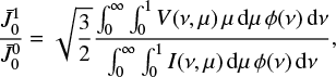 $ \begin{equation} \frac{\bar{J}_0^1}{\bar{J}_0^0}=\sqrt{\frac{3}{2}}\frac{\int_0^\infty\int_0^1 V(\nu,\mu) \mu {rm d}\mu \phi(\nu) {rm d} \nu}{\int_0^\infty\int_0^1 I(\nu,\mu) {rm d}\mu \phi(\nu) {rm d}\nu}, \end{equation} $